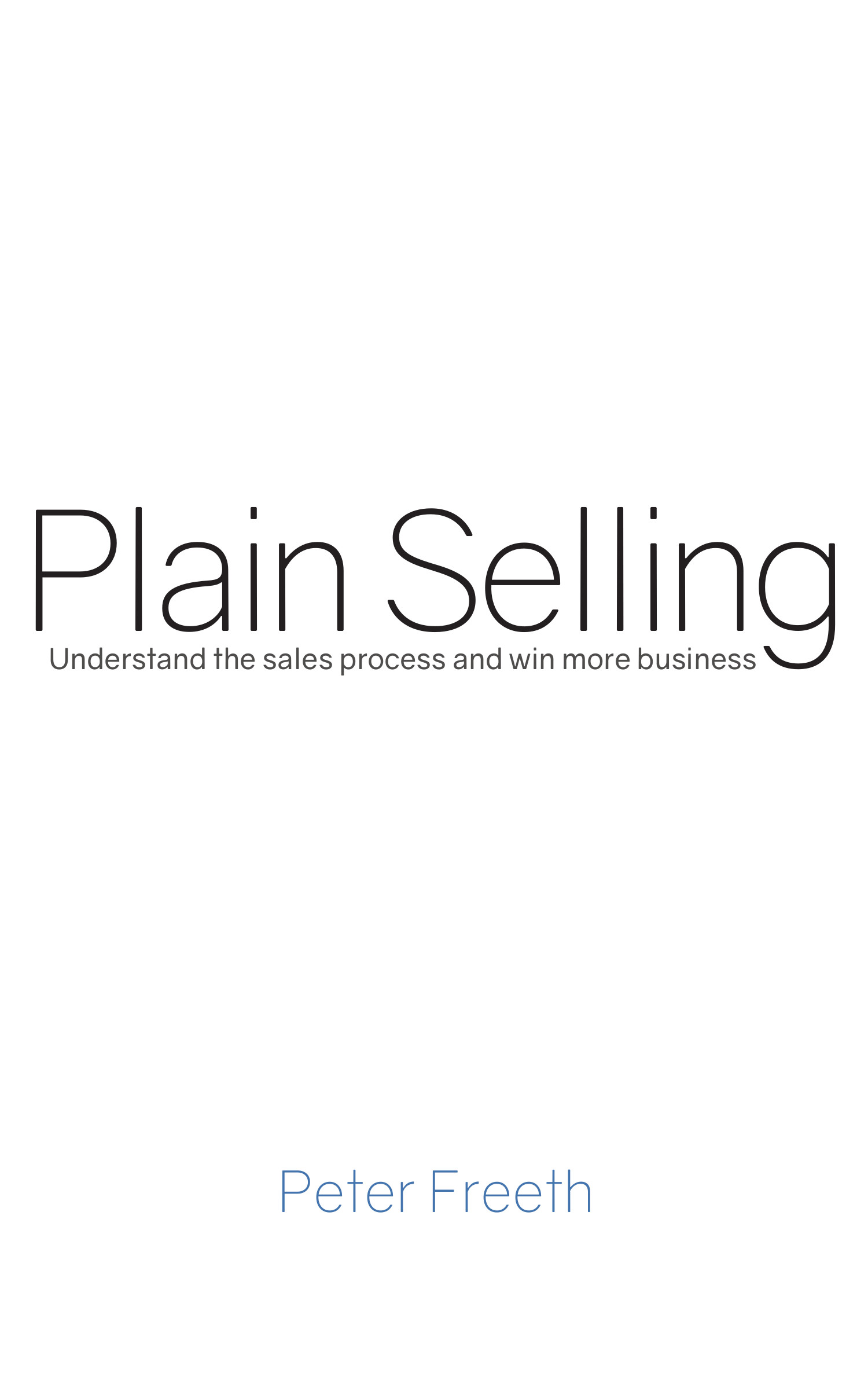 Plain Selling by Peter Freeth.  The plain, simple, sensible approach to selling - equally valuable for both product and service sales.