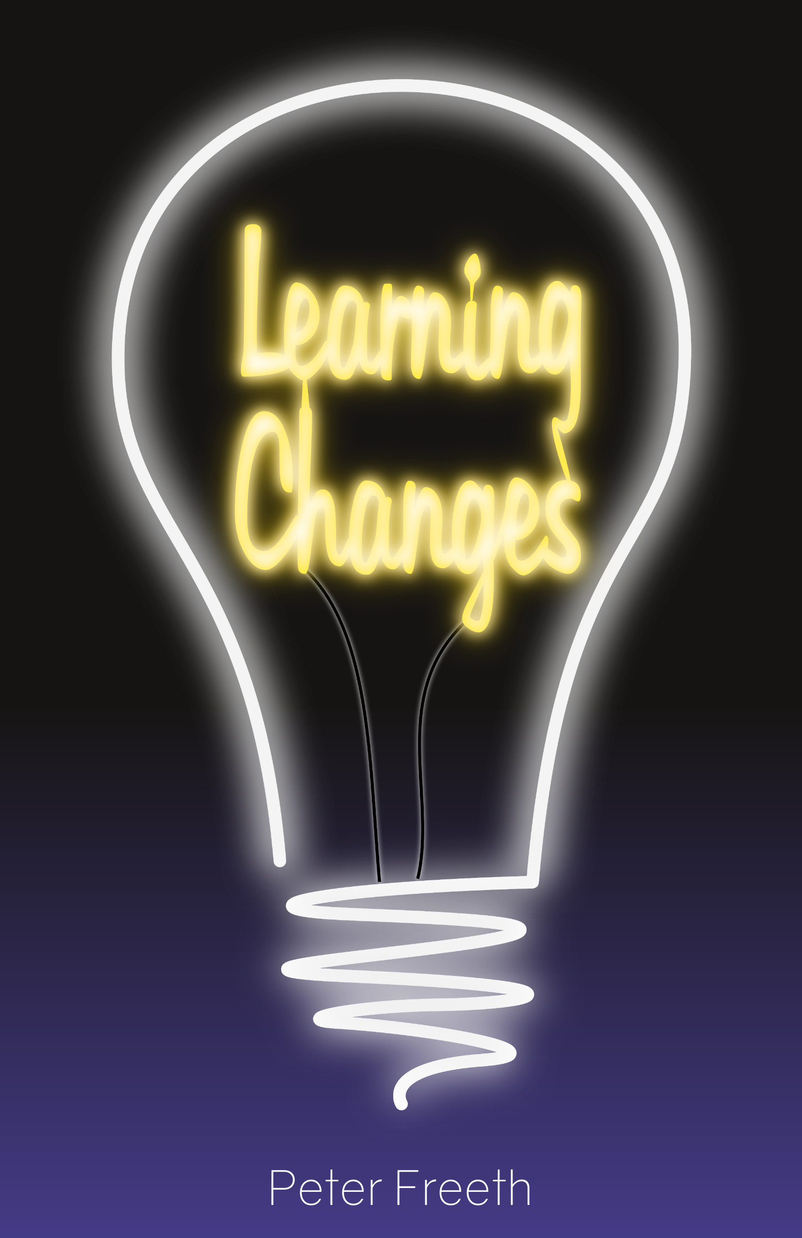 Learning Changes by Peter Freeth.  The Radically Sensible Approach to 21st Century Learning.